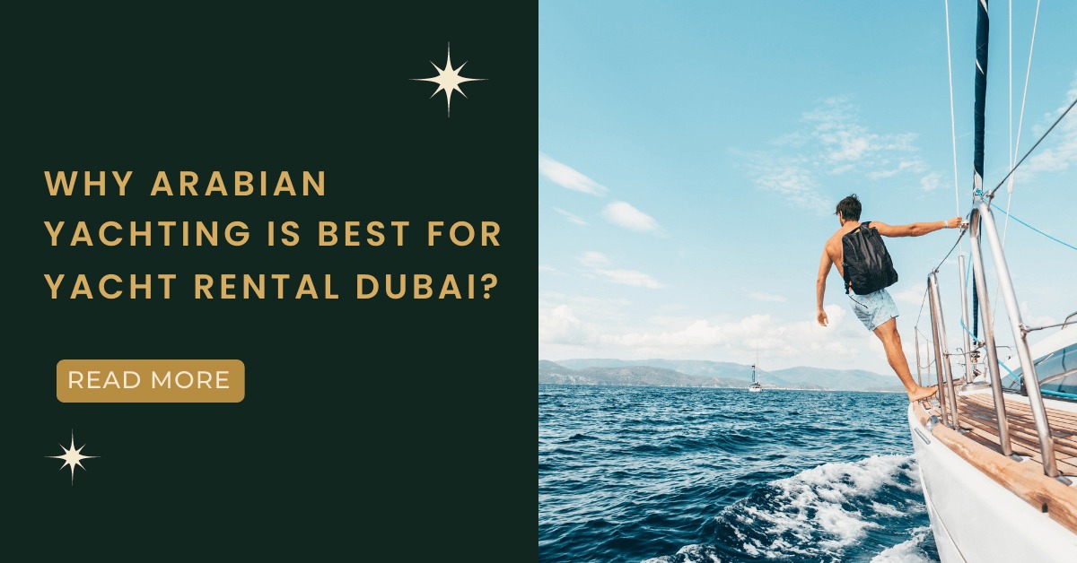 Why Arabian Yachting is Best for Yacht Rental Dubai?
